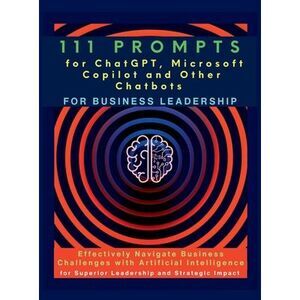 111 Prompts for ChatGPT, Microsoft Copilot and Other Chatbots for Business Leade
